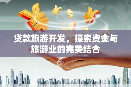 房县贷款旅游开发，探索资金与旅游业的完美结合